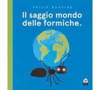 Il saggio mondo delle formiche. Ediz. a colori - Bunting Philip