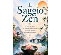 Il Saggio Zen: 64 storie buddiste per trovare pace interiore, saggezza e serenità nella vita quotidiana
