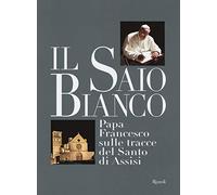 9788817074421 Saio bianco. papa francesco sulle tracce del santo...lustrata (il)