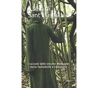 il saio di Sant'Eustachio: I racconti delle Vecchie Montagne - storie fantastiche e fantasiose -