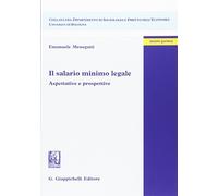 Il salario minimo legale. Aspettative e prospettive - Menegatti Emanuele
