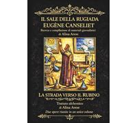 "Il sale della rugiada" Eugène Canseliet Raccolta giornalistica e commenti “La strada verso il Rubino” Trattato Alchemico Alina Arese: Raccolta giornalistica commenti e Trattato Alchemico