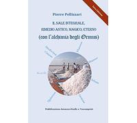 Il sale integrale, rimedio antico, magico, eterno (con l'alchimia degli Or...