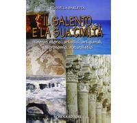Il Salento e la sua civiltà. Itinerari storici, artistici, artigianali, gastronomici, naturalistici