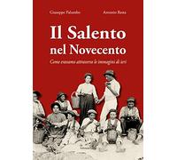 Il Salento nel Novecento. Come eravamo attraverso le immagini di ieri