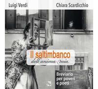 Il saltimbanco dell'anima mia. Breviario per poveri e poeti