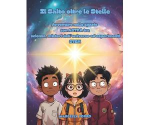Il Salto oltre le Stelle: avventure nello spazio con ASTRA tra scienza, misteri dell’universo ed esperimenti STEM