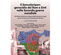 Il Samudaripen: genocidio dei Rom e Sinti nella Seconda guerra mondiale. Atti della conferenza stampa sulla Proposta di Legge per far riconoscere il Samudaripen all’Italia