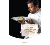 Il San Domenico di Imola. Piatti e sogni di un cuoco tra le stelle. Nuova ...