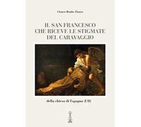 Il san Francesco che riceve le stigmate del Caravaggio della chiesa di Fagagna (UD). Ediz. multilingue