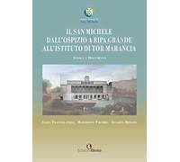 Il San Michele. Dall'ospizio a Ripa Grande all'istituto di Tor Marancia. Storia e documenti