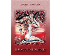 Il sangue dei desideri di Angela Aragona, 2016, Youcanprint