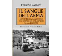 Il sangue dell’Arma: Separatismo, banditismo e le stragi dei carabinieri. Sicilia 1943-1950