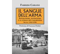 Il sangue dell'arma. Separatismo, banditismo e le stragi dei Carabinieri. Sicilia 1943-1950