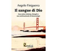 Il sangue di Dio. Cosa unisce Imhotep, Mengele e una multinazionale di biotecnologie