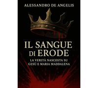 Il Sangue di Erode - La verità nascosta su Gesù e Maria Maddalena