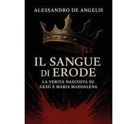 Il Sangue di Erode - La verità nascosta su Gesù e Maria Maddalena