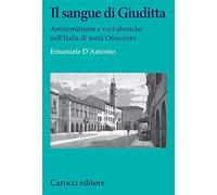 Il sangue di Giuditta. Antisemitismo e voci ebraiche nell'Italia di metà Ottocento