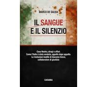 Il sangue e il silenzio. Cosa Nostra, stragi e affari. Come l'Italia è stata venduta, appalto dopo appalto. Le rivelazioni inedite di Giacomo Greco, collaboratore di giustizia