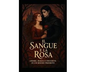 Il Sangue e la Rosa: Amore, Magia e Oscurità in un Regno Proibito