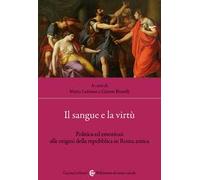Il sangue e la virtù. Politica ed emozioni alle origini della repubblica in Roma antica