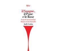 Il sangue, il pane e le rose. Come le mestruazioni hanno creato il mondo