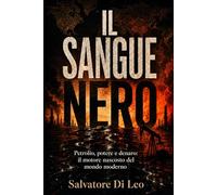 IL SANGUE NERO: Petrolio, potere e denaro: il motore nascosto del mondo moderno