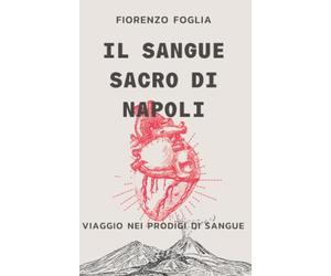Il sangue sacro di Napoli: Viaggio tra i sangui miracolosi e le loro storie