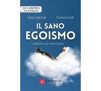 Il sano egoismo. Pratiche del volersi bene