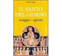 Il santo del giorno. Vol. 2: Maggio-agosto.