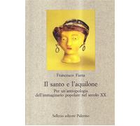 Il santo e l'aquilone. Per un'antropologia dell'immaginario popolare nel s...