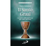 Il Santo Graal. La verità sulla tradizione del calice di Cristo