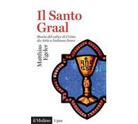 Il Santo Graal. Storia del calice di Cristo da Artù a Indiana Jones