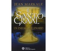 Il santo Graal. Un enigma millenario