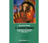 Il santo Moro. I processi di canonizzazione di Benedetto da Palermo (1594-1807)