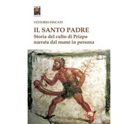 Il santo padre. Storia del culto di Priapo narrata dal nume in persona