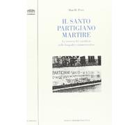 Il santo partigiano martire. La retorica del sacrificio nelle biografie commemorative