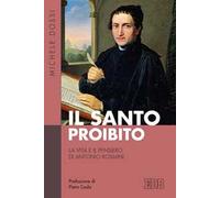 Il Santo proibito. La vita e il pensiero di Antonio Rosmini