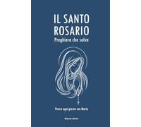 Il Santo Rosario, preghiera che salva.: Vivere ogni giorno con Maria