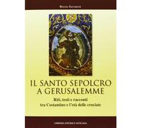 Il Santo Sepolcro a Gerusalemme. Riti, testi e racconti tra Costantino e l...