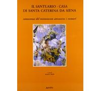Il Santuario-casa di Santa Caterina da Siena. Conoscenza del monumento attraverso i restauri