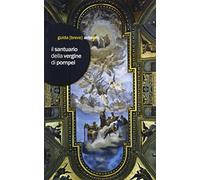 Il Santuario della Vergine di Pompei. Ediz. illustrata