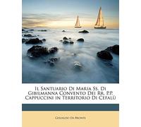 Il Santuario Di Maria SS. Di Gibilmanna Convento Dei RR. P.P. Cappuccini in Territorio Di Cefalu