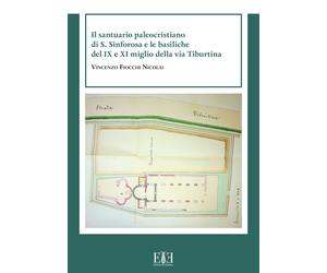Il santuario paleocristiano di S. Sinforosa e le basiliche del IX e XI miglio de