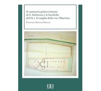 Il santuario paleocristiano di S. Sinforosa e le basiliche del IX e XI miglio della via Tiburtina