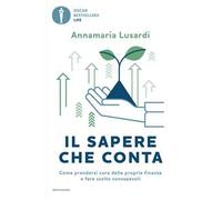Il sapere che conta. Come prendersi cura delle proprie finanze e fare scelte consapevoli