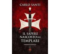 Il sapere nascosto dei Templari. Nuova ediz.