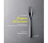 Il sapore del successo. Come i grandi chef creano, si divertono e fanno business. Con espansione online
