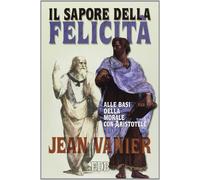 Il sapore della felicità. Alle basi della morale con Aristotele [Paperback] [Jan