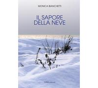 Il sapore della neve. Ediz. integrale - Bianchetti Monica